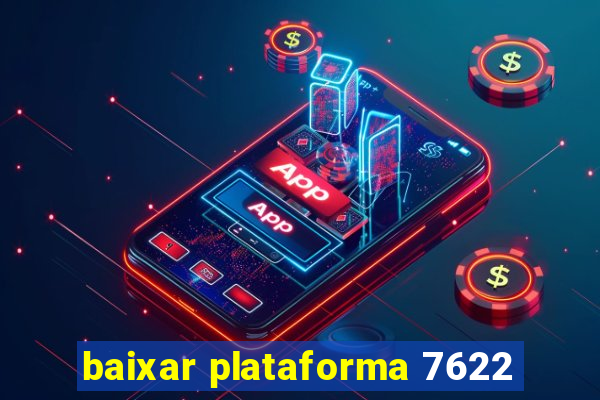 baixar plataforma 7622